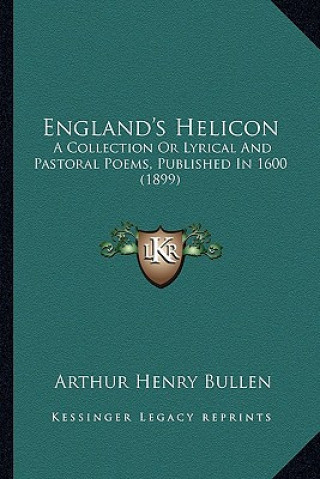 Könyv England's Helicon: A Collection or Lyrical and Pastoral Poems, Published in 1600 (1899) Arthur Henry Bullen