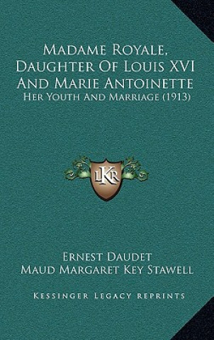 Carte Madame Royale, Daughter of Louis XVI and Marie Antoinette: Her Youth and Marriage (1913) Ernest Daudet