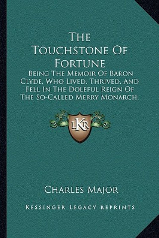 Carte The Touchstone of Fortune: Being the Memoir of Baron Clyde, Who Lived, Thrived, and Fell in the Doleful Reign of the So-Called Merry Monarch, Cha Charles Major