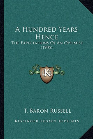 Carte A Hundred Years Hence: The Expectations of an Optimist (1905) T. Baron Russell