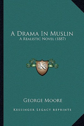 Kniha A Drama in Muslin: A Realistic Novel (1887) George Moore