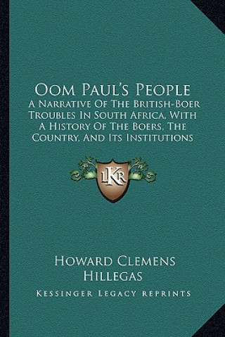 Libro Oom Paul's People: A Narrative Of The British-Boer Troubles In South Africa, With A History Of The Boers, The Country, And Its Institutio Howard Clemens Hillegas