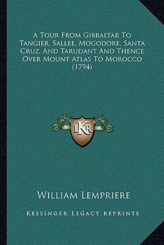 Könyv A Tour from Gibraltar to Tangier, Sallee, Mogodore, Santa Cruz, and Tarudant and Thence Over Mount Atlas to Morocco (1794) William Lempriere