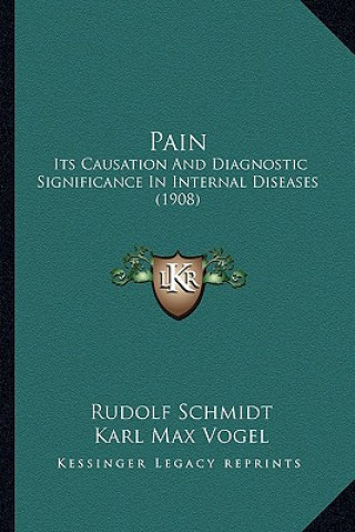 Kniha Pain: Its Causation and Diagnostic Significance in Internal Diseases (1908) Rudolf Schmidt