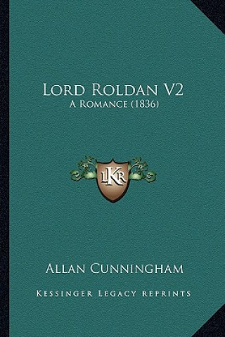 Kniha Lord Roldan V2: A Romance (1836) Allan Cunningham