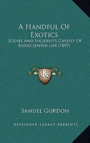 Kniha A Handful of Exotics: Scenes and Incidents Chiefly of Russo-Jewish Life (1897) Samuel Gordon