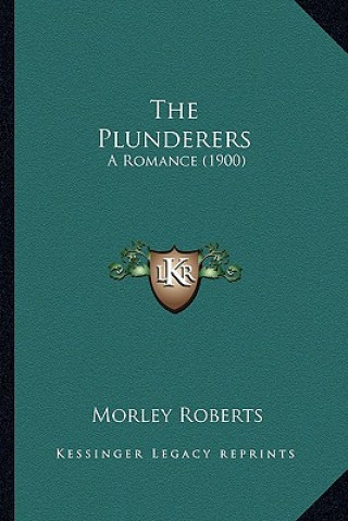 Książka The Plunderers: A Romance (1900) Morley Roberts