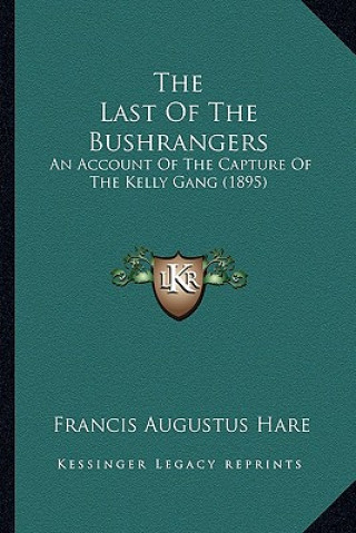 Książka The Last of the Bushrangers: An Account of the Capture of the Kelly Gang (1895) Francis Augustus Hare