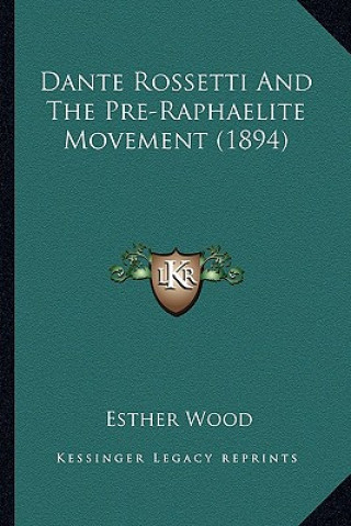 Kniha Dante Rossetti and the Pre-Raphaelite Movement (1894) Esther Wood