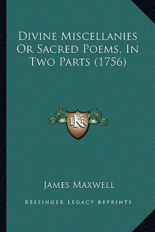 Kniha Divine Miscellanies or Sacred Poems, in Two Parts (1756) James Maxwell