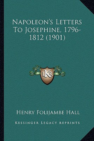 Książka Napoleon's Letters to Josephine, 1796-1812 (1901) Henry Foljambe Hall