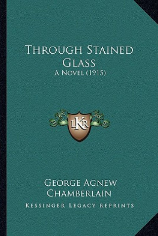 Книга Through Stained Glass: A Novel (1915) George Agnew Chamberlain