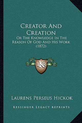 Boek Creator and Creation: Or the Knowledge in the Reason of God and His Work (1872) Laurens Perseus Hickok