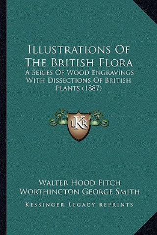 Carte Illustrations of the British Flora: A Series of Wood Engravings with Dissections of British Plants (1887) Walter Hood Fitch