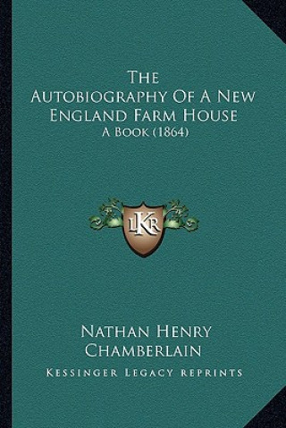 Kniha The Autobiography of a New England Farm House: A Book (1864) Nathan Henry Chamberlain