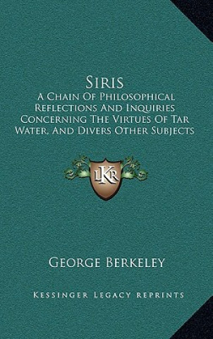 Książka Siris: A Chain of Philosophical Reflections and Inquiries Concerning the Virtues of Tar Water, and Divers Other Subjects Conn George Berkeley