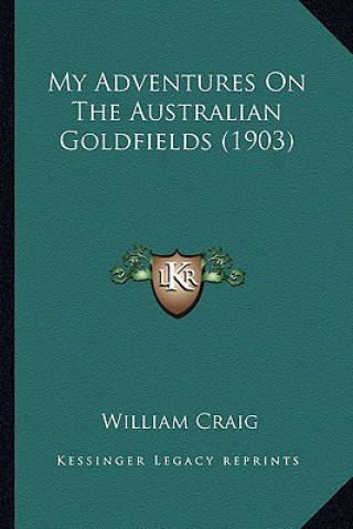 Kniha My Adventures on the Australian Goldfields (1903) William Craig