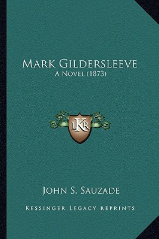 Könyv Mark Gildersleeve: A Novel (1873) John S. Sauzade