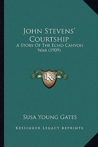 Книга John Stevens' Courtship: A Story of the Echo Canyon War (1909) Susa Young Gates