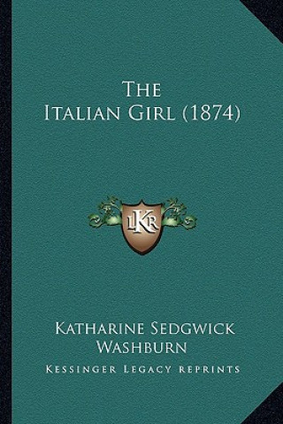 Книга The Italian Girl (1874) Katharine Sedgwick Washburn