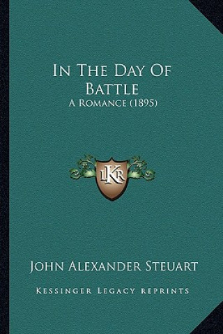 Book In the Day of Battle: A Romance (1895) John Alexander Steuart