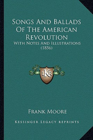 Książka Songs and Ballads of the American Revolution: With Notes and Illustrations (1856) Frank Moore