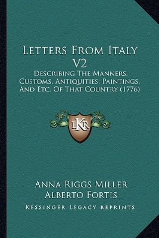 Buch Letters from Italy V2: Describing the Manners, Customs, Antiquities, Paintings, and Etc. of That Country (1776) Anna Riggs Miller