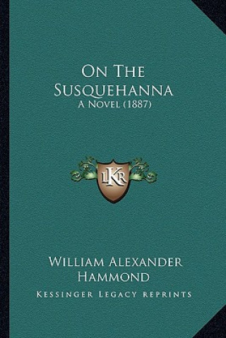 Kniha On the Susquehanna: A Novel (1887) William Alexander Hammond