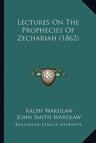 Kniha Lectures on the Prophecies of Zechariah (1862) Ralph Wardlaw