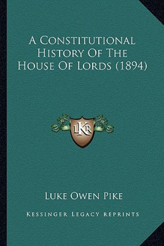 Kniha A Constitutional History Of The House Of Lords (1894) Luke Owen Pike