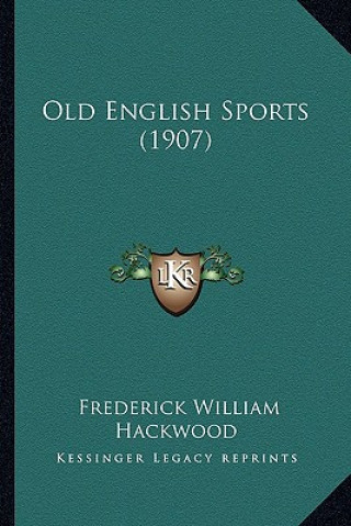 Kniha Old English Sports (1907) Frederick William Hackwood