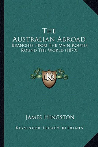 Книга The Australian Abroad: Branches from the Main Routes Round the World (1879) James Hingston