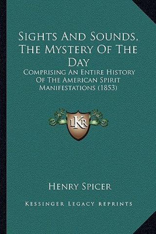 Carte Sights And Sounds, The Mystery Of The Day: Comprising An Entire History Of The American Spirit Manifestations (1853) Henry Spicer
