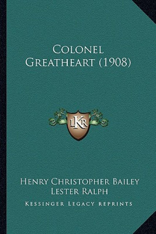 Kniha Colonel Greatheart (1908) Henry Christopher Bailey