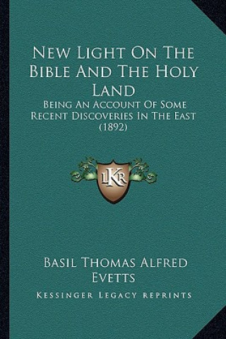 Buch New Light on the Bible and the Holy Land: Being an Account of Some Recent Discoveries in the East (1892) Basil Thomas Alfred Evetts