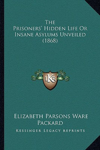 Buch The Prisoners' Hidden Life or Insane Asylums Unveiled (1868) Elizabeth Parsons Ware Packard