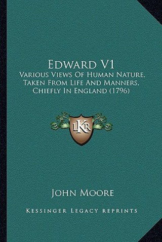 Könyv Edward V1: Various Views of Human Nature, Taken from Life and Manners, Chiefly in England (1796) John Moore