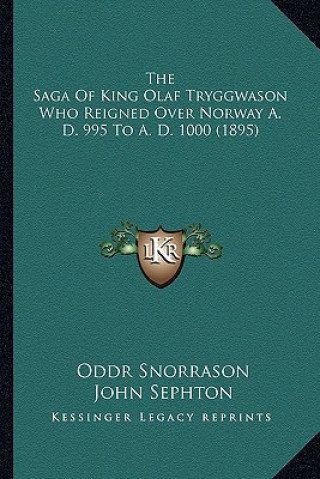 Kniha The Saga Of King Olaf Tryggwason Who Reigned Over Norway A. D. 995 To A. D. 1000 (1895) Oddr Snorrason