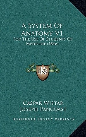 Book A System of Anatomy V1: For the Use of Students of Medicine (1846) Caspar Wistar