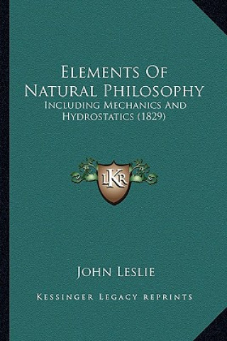 Könyv Elements of Natural Philosophy: Including Mechanics and Hydrostatics (1829) John Leslie