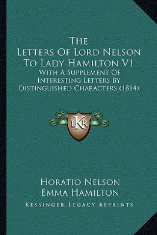 Könyv The Letters of Lord Nelson to Lady Hamilton V1: With a Supplement of Interesting Letters by Distinguished Characters (1814) Horatio Nelson Nelson