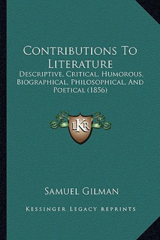 Carte Contributions to Literature: Descriptive, Critical, Humorous, Biographical, Philosophical, and Poetical (1856) Samuel Gilman