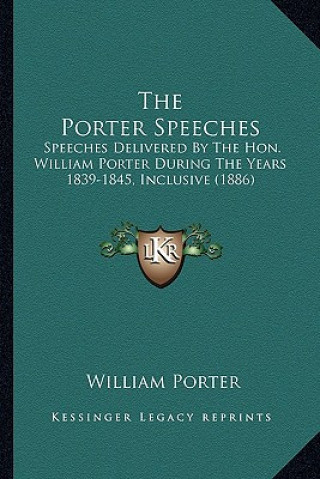 Book The Porter Speeches: Speeches Delivered by the Hon. William Porter During the Years 1839-1845, Inclusive (1886) William Porter