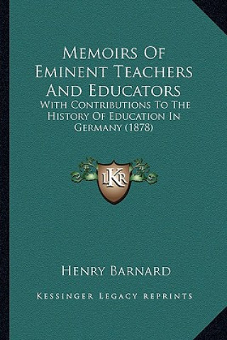 Kniha Memoirs of Eminent Teachers and Educators: With Contributions to the History of Education in Germany (1878) Henry Barnard