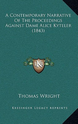 Kniha A Contemporary Narrative of the Proceedings Against Dame Alice Kyteler (1843) Thomas Wright