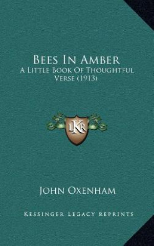 Kniha Bees in Amber: A Little Book of Thoughtful Verse (1913) John Oxenham
