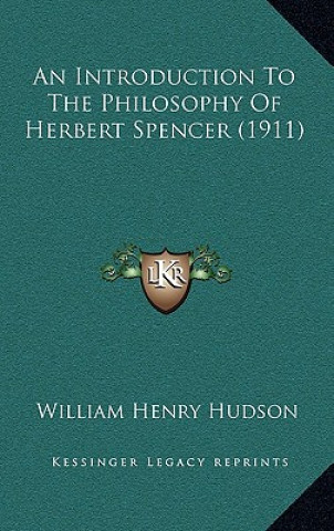 Kniha An Introduction to the Philosophy of Herbert Spencer (1911) William Henry Hudson