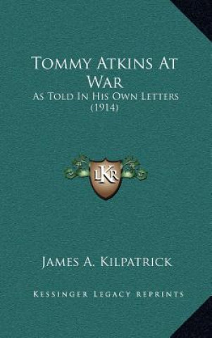 Książka Tommy Atkins at War: As Told in His Own Letters (1914) James A. Kilpatrick