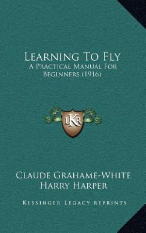 Książka Learning to Fly: A Practical Manual for Beginners (1916) Claude Grahame-White