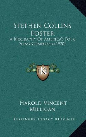 Libro Stephen Collins Foster: A Biography of America's Folk-Song Composer (1920) Harold Vincent Milligan